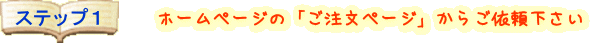 ホームページの「ご注文ページ」からご依頼下さい