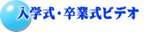 入学式・卒業式ビデオ