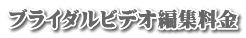 ブライダルビデオ編集料金