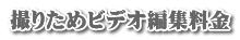 撮りためビデオ編集料金