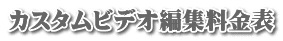 カスタムビデオ編集料金表 